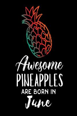 Awesome Pineapples Are Born In June: Funny Summer Pineapple Birthday Gift Notebook