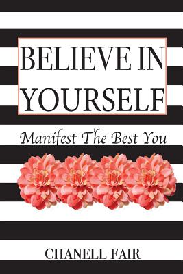 Believe In Yourself: Manifest the Best You
