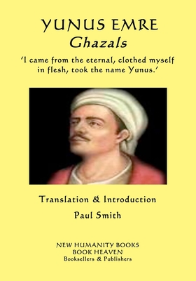 YUNUS EMRE - Ghazals: ?I came from the eternal, clothed myself in flesh, took the name Yunus.?