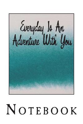 Everyday Is An Adventure With You: Notebook