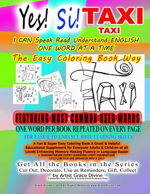 Si! Yes! TAXI I CAN Speak Read Understand ENGLISH ONE WORD AT A TIME The Easy Coloring Book Way FEATURING MOST COMMON USED WORDS: ONE WORD PER BOOK RE