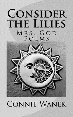 Consider the Lilies: Mrs. God Poems