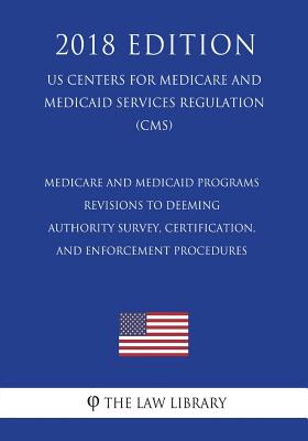 Medicare and Medicaid Programs - Revisions to Deeming Authority Survey, Certification, and Enforcement Procedures (US Centers for Medicare and Medicai