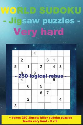 World Sudoku - Jigsaw Puzzles Very Hard - 250 Logical Rebus: - Large Print + Solutions + Bonus 250 Jigsaw Killer Sudoku Puzzles Levels Very Hard - 9 X