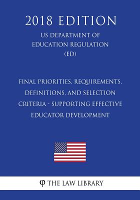 Final Priorities, Requirements, Definitions, and Selection Criteria - Supporting Effective Educator Development (US Department of Education Regulation