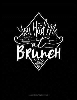 You Had Me at Brunch: Unruled Composition Book