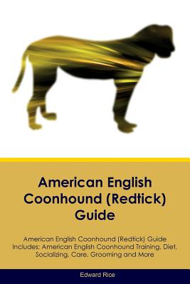 American English Coonhound (Redtick) Guide American English Coonhound (Redtick) Guide Includes: American English Coonhound (Redtick) Training, Diet, S