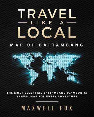 Travel Like a Local - Map of Battambang: The Most Essential Battambang (Cambodia) Travel Map for Every Adventure