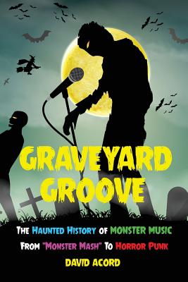 Graveyard Groove: The Haunted History of Monster Music from "Monster Mash" to Horror Punk
