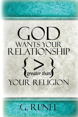 God Wants Your Relationship Greater Than Your Religion: Dismantling Traditions Of Men, Partnering with God's Spirit To Win