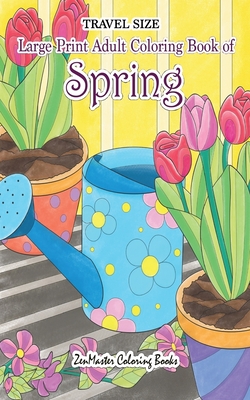 Travel Size Large Print Adult Coloring Book of Spring: 5x8 Coloring Book for Adults With Spring Scenes and Landscapes, Butterflies, Flowers, and More (Large Print Edition)