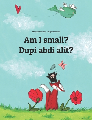 Am I small? Dupi abdi alit?: English-Sundanese/Basa Sunda: Children's Picture Book (Bilingual Edition)