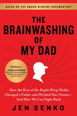 The Brainwashing of My Dad: How the Rise of the Right-Wing Media Changed a Father and Divided Our Nation--And How We Can Fight Back