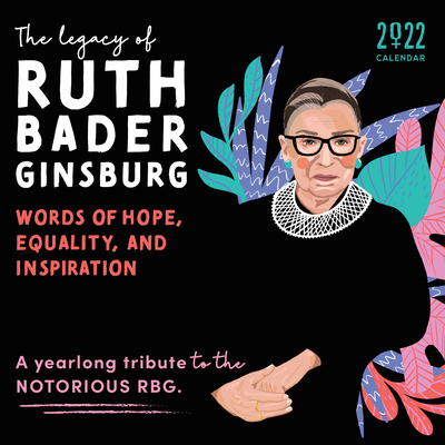 2022 the Legacy of Ruth Bader Ginsburg Wall Calendar: Her Words of Hope, Equality and Inspiration--A Yearlong Tribute to the Notorious Rbg