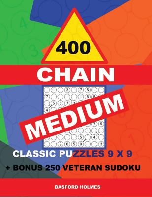 400 Chain Medium Classic Puzzles 9 X 9 + Bonus 250 Veteran Sudoku: Holmes Is a Perfectly Compiled Sudoku Book. Master of Puzzles Chain Sudoku. Medium