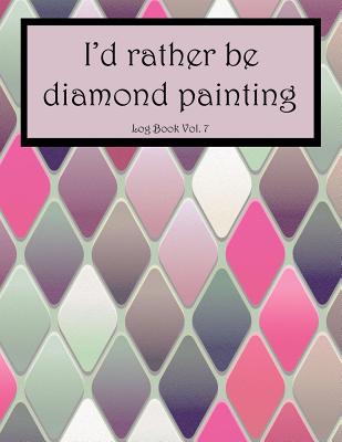 I'd Rather Be Diamond Painting Log Book Vol. 7: 8.5x11 100-Page Guided Prompt Project Tracker