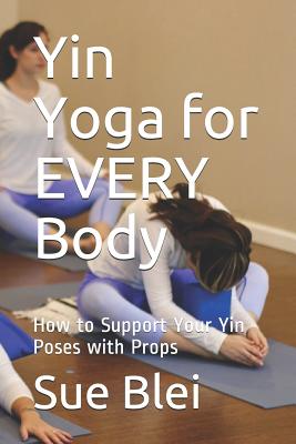 Yin Yoga for Every Body: How to Support Your Yin Poses with Props - Magers  & Quinn Booksellers