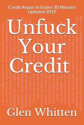 Unfuck Your Credit Updated 2019: Credit Repair in Under 30 Minutes Plus 12 Credit Repair Letters That Work