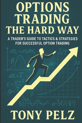 Options Trading the Hard Way: A Trader's Guide to Tactics & Strategies for Successful Option Trading