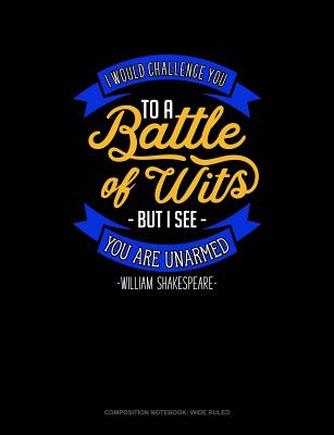 I Would Challenge You to Battle of Wits But I See You Are Unarmed: Composition Notebook: Wide Ruled