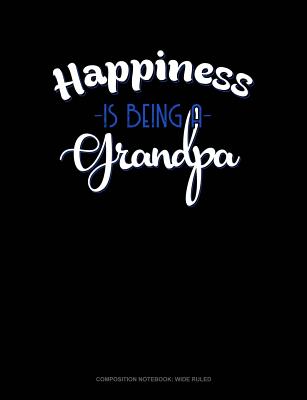 Happiness Is Being a Grandpa: Composition Notebook: Wide Ruled