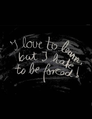 I Love to learn but I hate to be forced: Childrens Handwriting paper with Lots and Lots of Letter Tracing Practice it's so much fun, that they won't k