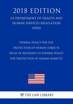 Federal Policy for the Protection of Human Subjects - Delay of Revisions to Federal Policy for Protection of Human Subjects (US Department of Health a