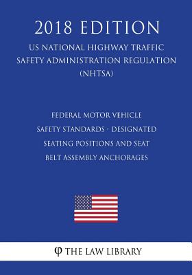 Federal Motor Vehicle Safety Standards - Designated Seating Positions and Seat Belt Assembly Anchorages (US National Highway Traffic Safety Administra