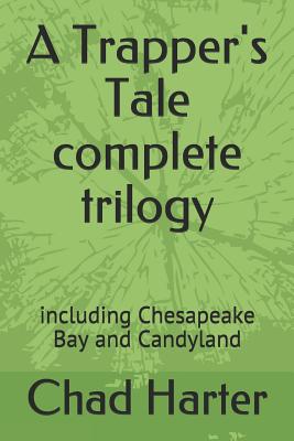 A Trapper' Tale Complete Trilogy: Including Chesapeake Bay and Candyland