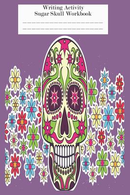 Writing Activity Sugar Skull Workbook: Handwriting Practice and Idea Jotter Sugar Skull Writing Notebook