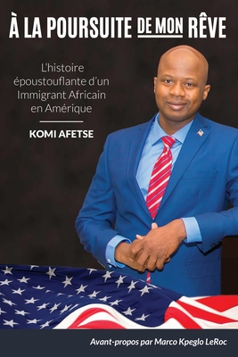 À La Poursuite De Mon Rêve: L'histoire époustouflante d'un Immigrant Africain en Amérique ...