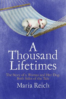 A Thousand LIfetimes: The Story of a Woman and Her Dog: Both Sides of the Tale