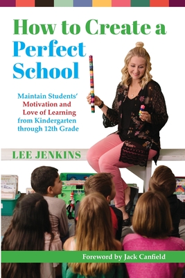 How to Create a Perfect School: Maintain Students' Motivation and Love of Learning from Kindergarten through 12th Grade