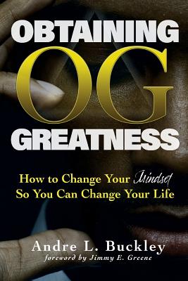 O.G. - Obtaining Greatness: How to change your mindset so you can change your life