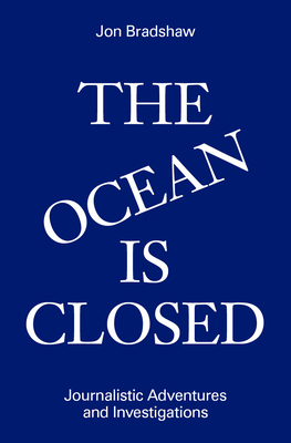 The Ocean Is Closed: Journalistic Adventures and Investigations