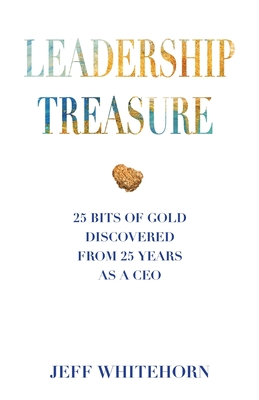 Leadership Treasure: 25 Bits of Gold Discovered From 25 Years as a CEO