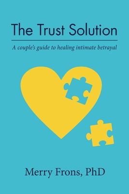 The Trust Solution: A couple's guide to healing intimate betrayal