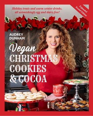 Vegan Christmas Cookies and Cocoa (Expanded Second Edition): Holiday Treats and Warm Winter Drinks, All Astonishingly Egg and Dairy-Free!