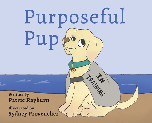 Purposeful Pup: A Puppy's Journey to Become a Service Dog