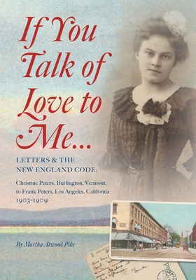 If You Talk of Love to Me: Letters and the New England Code: Christine Peters, Burlington, Vermont, to Frank Peters, Los Angeles, California, 1903-190