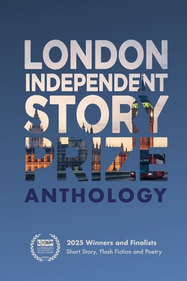 London Independent Story Prize 2025 Anthology: LISP Winners and Finalists (Large Print Edition)