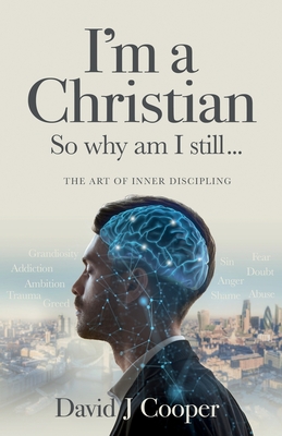 I'm a Christian, So Why Am I Still...: The Art of Inner Discipling