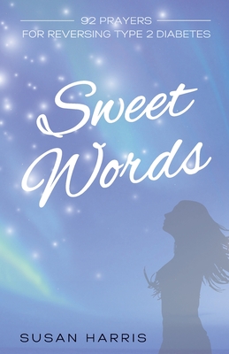 Sweet Words: 92 Prayers for Reversing Type 2 Diabetes