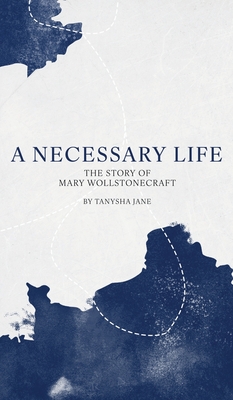 A Necessary Life: The Story of Mary Wollstonecraft