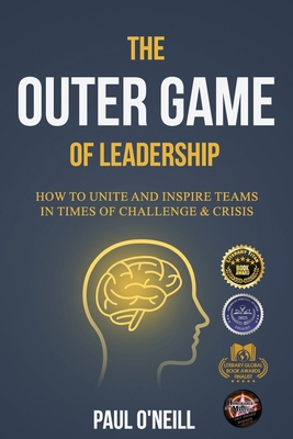 The Outer Game of Leadership: How to Unite and Inspire Teams in Times of Challenge and Crisis