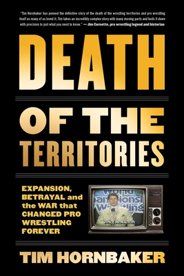 Death of the Territories: Expansion, Betrayal and the War That Changed Pro Wrestling Forever