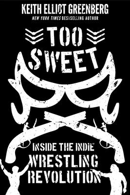 Too Sweet: Inside the Indie Wrestling Revolution