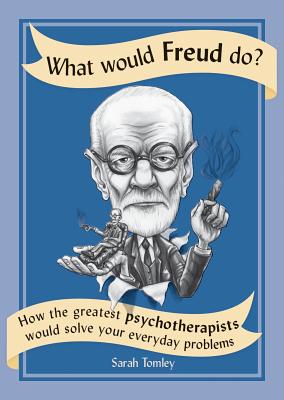 What Would Freud Do?: How the Greatest Psychotherapists Would Solve Your Everyday Problems