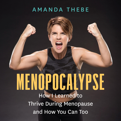 Menopocalypse: How I Learned to Thrive During Menopause and How You Can Too