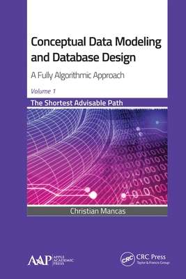Conceptual Data Modeling and Database Design: A Fully Algorithmic Approach, Volume 1: The Shortest Advisable Path